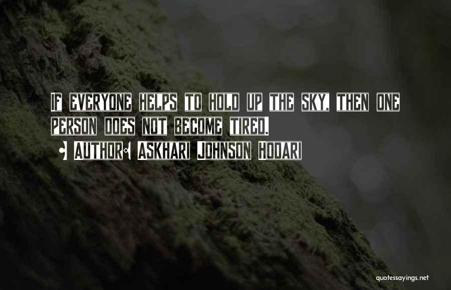 Askhari Johnson Hodari Quotes: If Everyone Helps To Hold Up The Sky, Then One Person Does Not Become Tired.