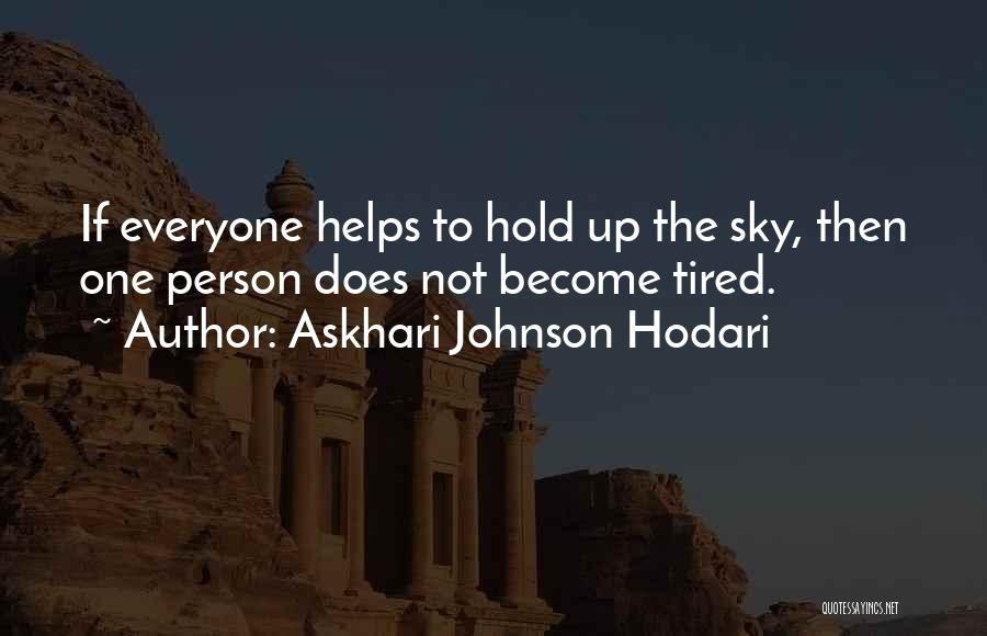 Askhari Johnson Hodari Quotes: If Everyone Helps To Hold Up The Sky, Then One Person Does Not Become Tired.