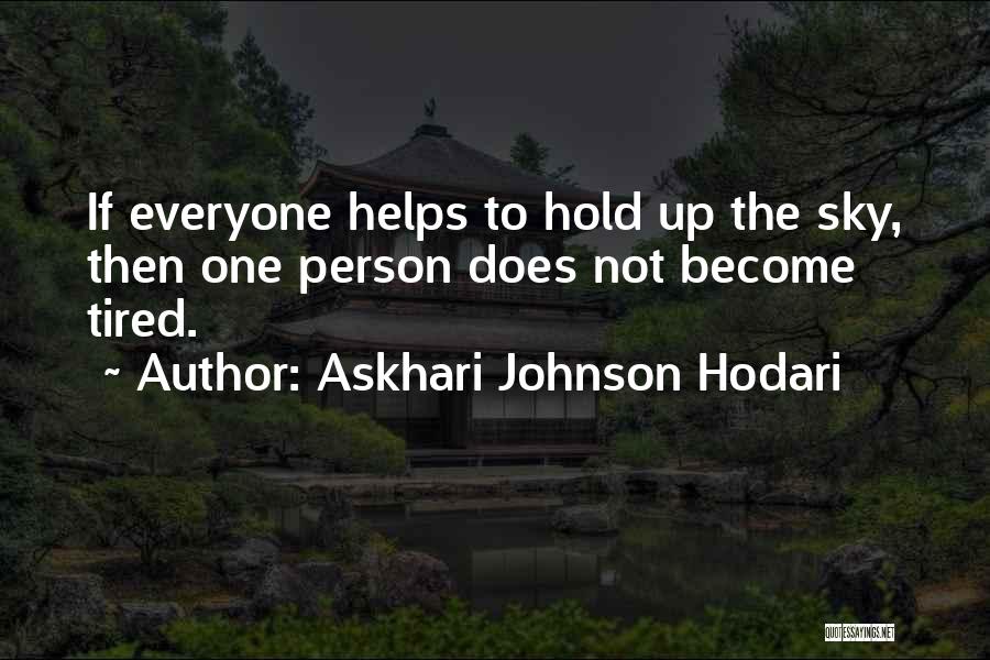 Askhari Johnson Hodari Quotes: If Everyone Helps To Hold Up The Sky, Then One Person Does Not Become Tired.