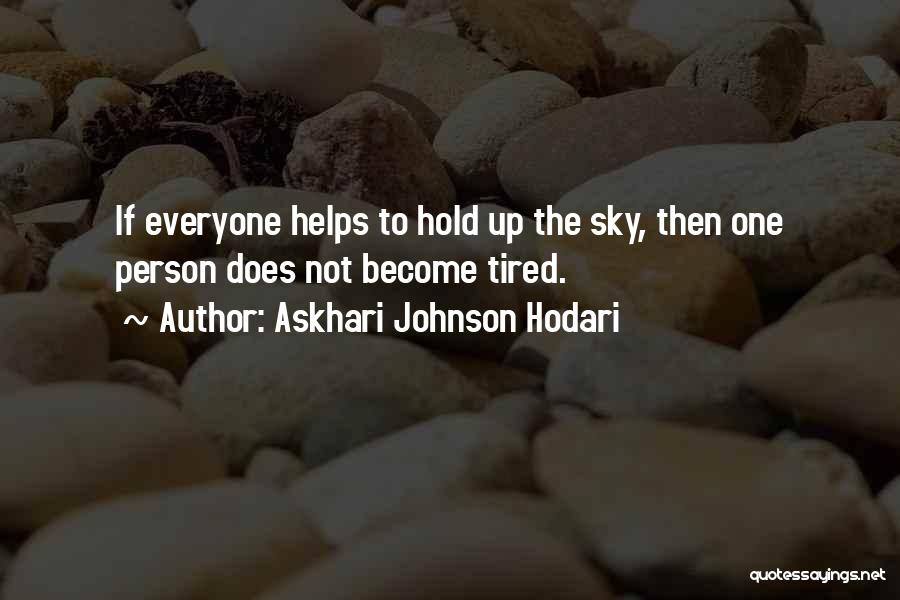 Askhari Johnson Hodari Quotes: If Everyone Helps To Hold Up The Sky, Then One Person Does Not Become Tired.