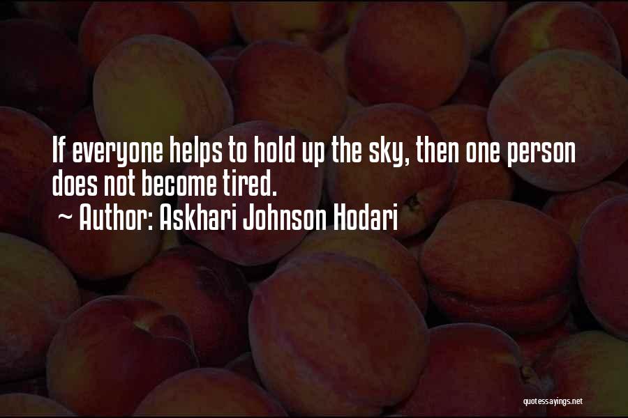 Askhari Johnson Hodari Quotes: If Everyone Helps To Hold Up The Sky, Then One Person Does Not Become Tired.