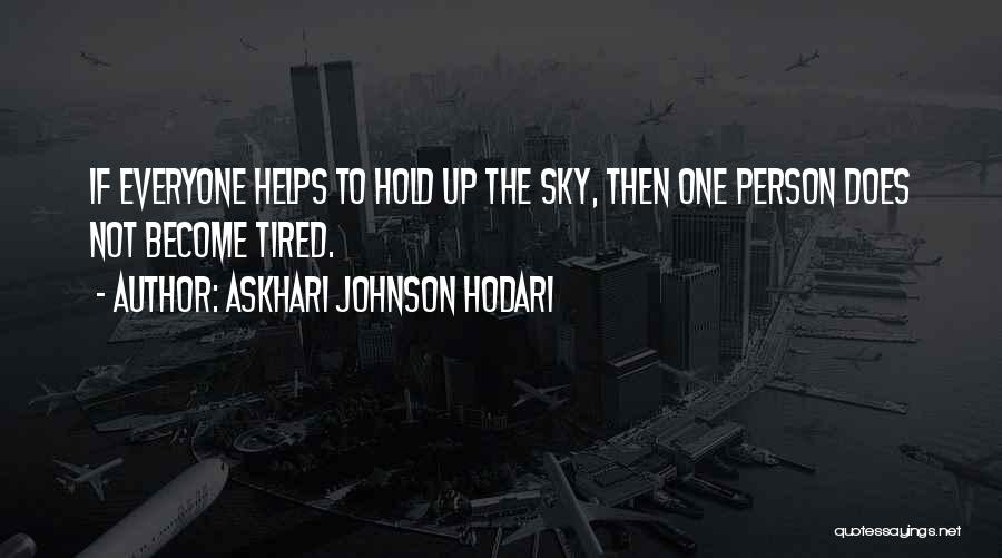 Askhari Johnson Hodari Quotes: If Everyone Helps To Hold Up The Sky, Then One Person Does Not Become Tired.