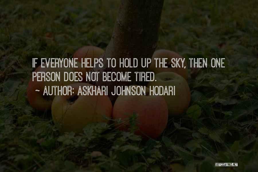 Askhari Johnson Hodari Quotes: If Everyone Helps To Hold Up The Sky, Then One Person Does Not Become Tired.