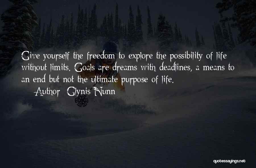 Glynis Nunn Quotes: Give Yourself The Freedom To Explore The Possibility Of Life Without Limits. Goals Are Dreams With Deadlines, A Means To