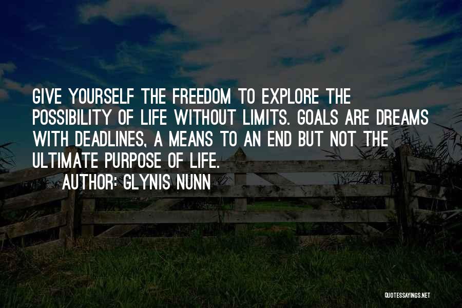 Glynis Nunn Quotes: Give Yourself The Freedom To Explore The Possibility Of Life Without Limits. Goals Are Dreams With Deadlines, A Means To