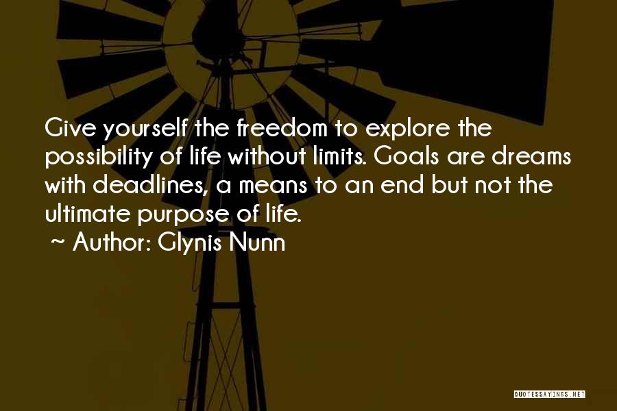 Glynis Nunn Quotes: Give Yourself The Freedom To Explore The Possibility Of Life Without Limits. Goals Are Dreams With Deadlines, A Means To