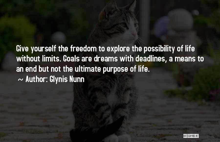 Glynis Nunn Quotes: Give Yourself The Freedom To Explore The Possibility Of Life Without Limits. Goals Are Dreams With Deadlines, A Means To