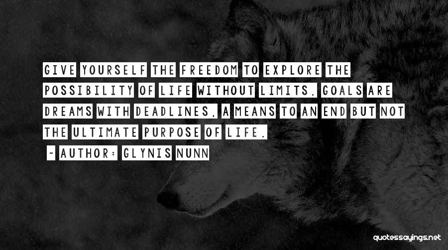 Glynis Nunn Quotes: Give Yourself The Freedom To Explore The Possibility Of Life Without Limits. Goals Are Dreams With Deadlines, A Means To