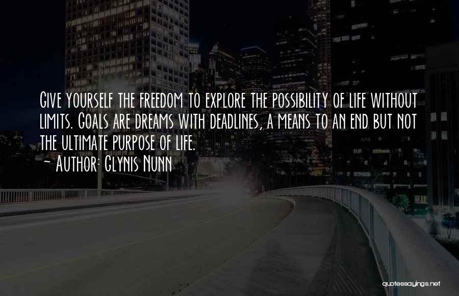 Glynis Nunn Quotes: Give Yourself The Freedom To Explore The Possibility Of Life Without Limits. Goals Are Dreams With Deadlines, A Means To