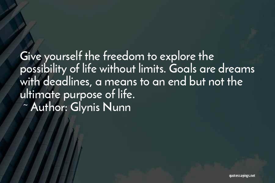 Glynis Nunn Quotes: Give Yourself The Freedom To Explore The Possibility Of Life Without Limits. Goals Are Dreams With Deadlines, A Means To