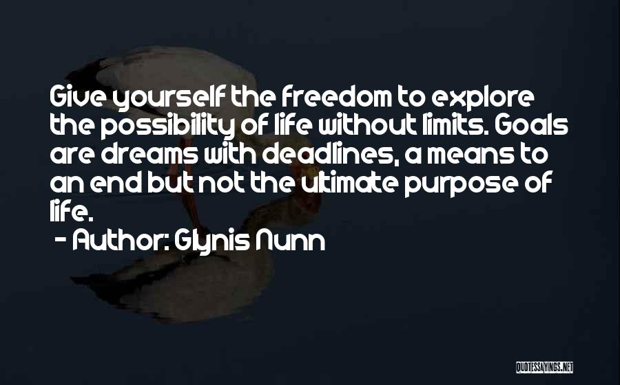 Glynis Nunn Quotes: Give Yourself The Freedom To Explore The Possibility Of Life Without Limits. Goals Are Dreams With Deadlines, A Means To