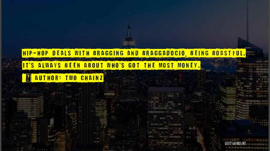 Two Chainz Quotes: Hip-hop Deals With Bragging And Braggadocio, Being Boastful. It's Always Been About Who's Got The Most Money.