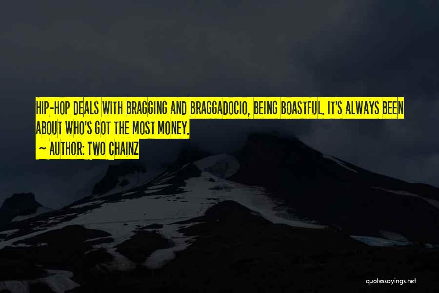 Two Chainz Quotes: Hip-hop Deals With Bragging And Braggadocio, Being Boastful. It's Always Been About Who's Got The Most Money.