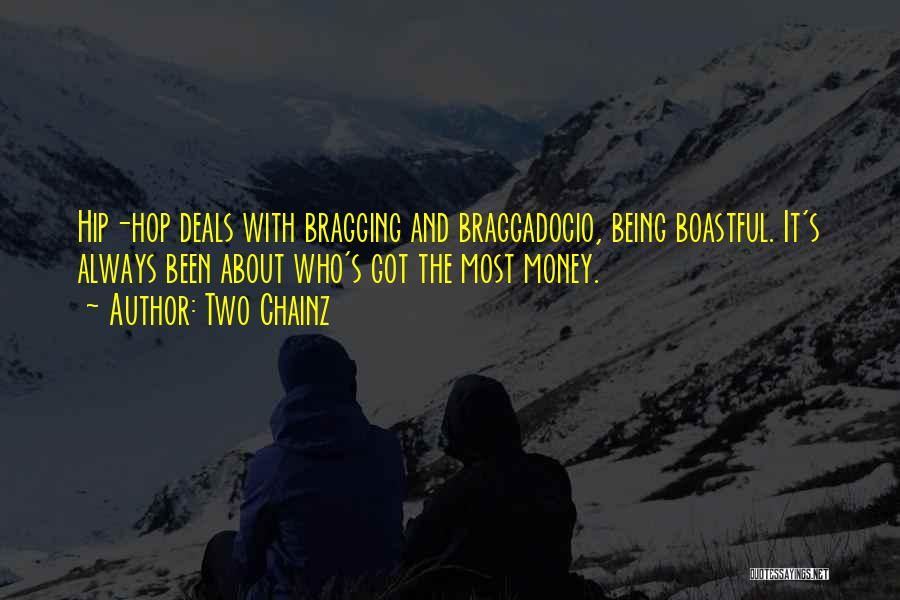 Two Chainz Quotes: Hip-hop Deals With Bragging And Braggadocio, Being Boastful. It's Always Been About Who's Got The Most Money.