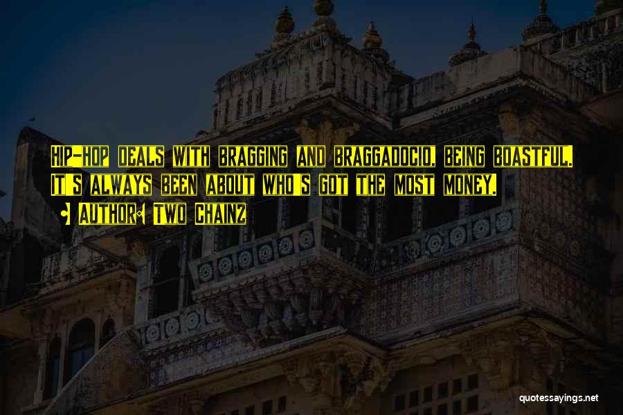 Two Chainz Quotes: Hip-hop Deals With Bragging And Braggadocio, Being Boastful. It's Always Been About Who's Got The Most Money.