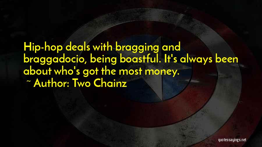 Two Chainz Quotes: Hip-hop Deals With Bragging And Braggadocio, Being Boastful. It's Always Been About Who's Got The Most Money.