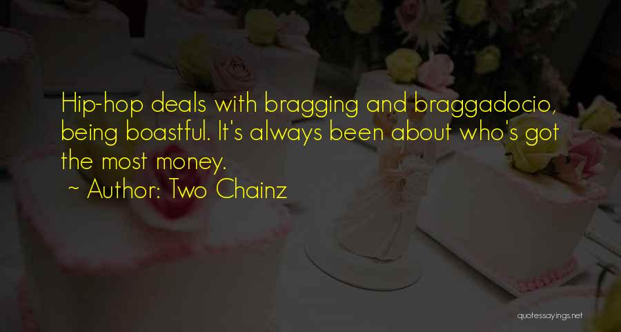 Two Chainz Quotes: Hip-hop Deals With Bragging And Braggadocio, Being Boastful. It's Always Been About Who's Got The Most Money.