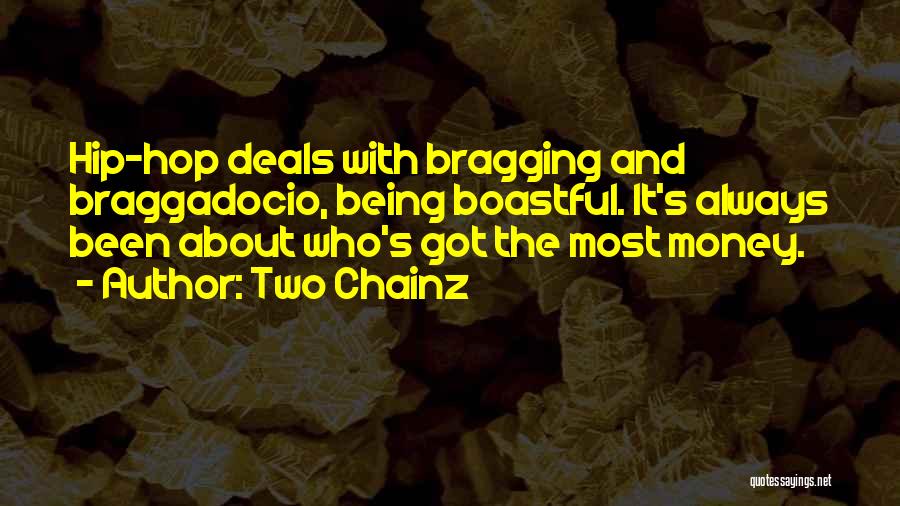 Two Chainz Quotes: Hip-hop Deals With Bragging And Braggadocio, Being Boastful. It's Always Been About Who's Got The Most Money.