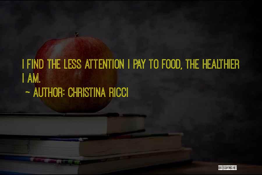 Christina Ricci Quotes: I Find The Less Attention I Pay To Food, The Healthier I Am.