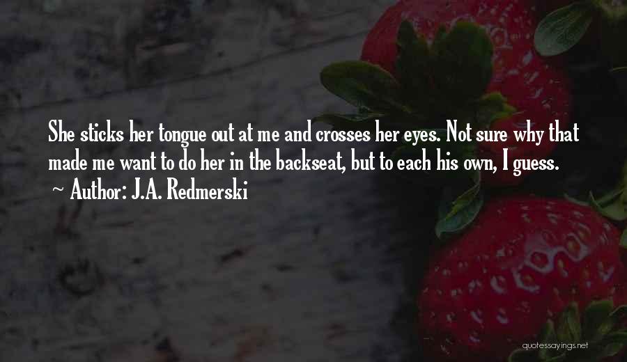 J.A. Redmerski Quotes: She Sticks Her Tongue Out At Me And Crosses Her Eyes. Not Sure Why That Made Me Want To Do