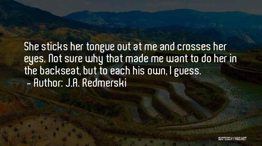 J.A. Redmerski Quotes: She Sticks Her Tongue Out At Me And Crosses Her Eyes. Not Sure Why That Made Me Want To Do