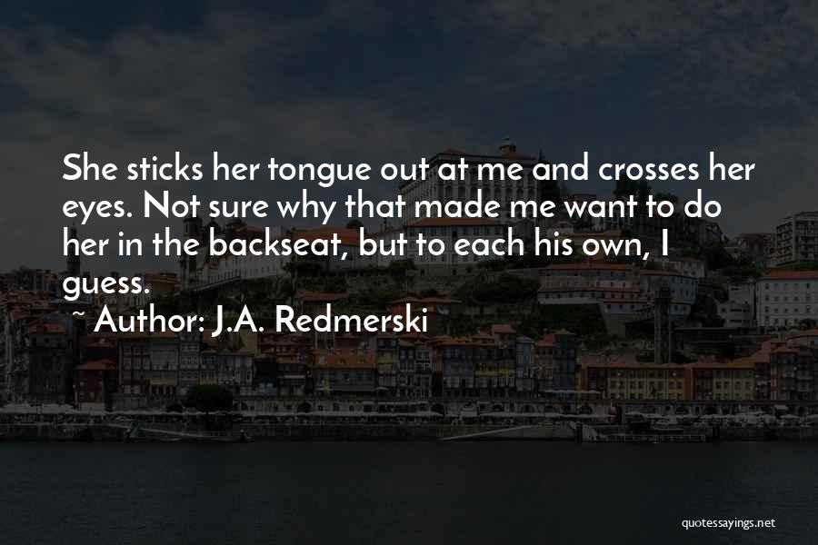 J.A. Redmerski Quotes: She Sticks Her Tongue Out At Me And Crosses Her Eyes. Not Sure Why That Made Me Want To Do