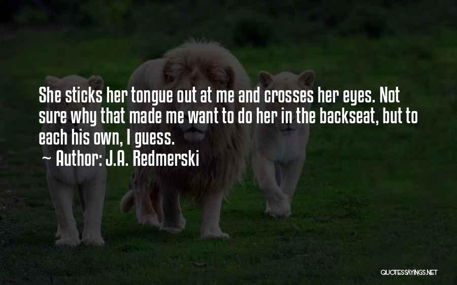 J.A. Redmerski Quotes: She Sticks Her Tongue Out At Me And Crosses Her Eyes. Not Sure Why That Made Me Want To Do