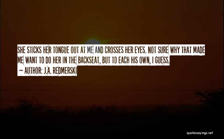 J.A. Redmerski Quotes: She Sticks Her Tongue Out At Me And Crosses Her Eyes. Not Sure Why That Made Me Want To Do