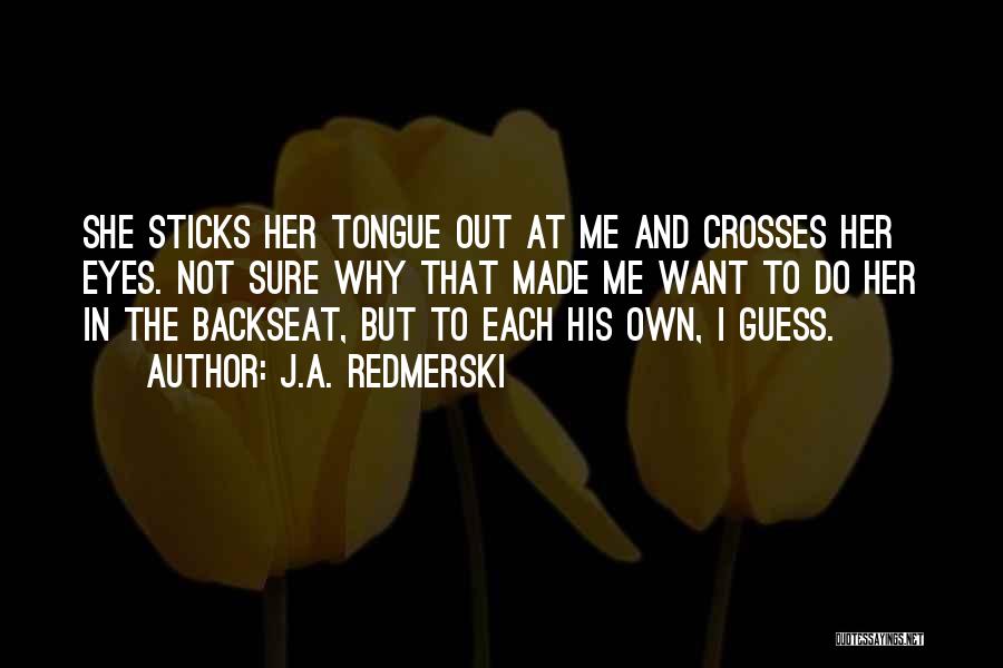 J.A. Redmerski Quotes: She Sticks Her Tongue Out At Me And Crosses Her Eyes. Not Sure Why That Made Me Want To Do