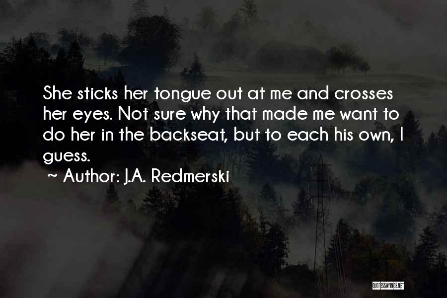 J.A. Redmerski Quotes: She Sticks Her Tongue Out At Me And Crosses Her Eyes. Not Sure Why That Made Me Want To Do