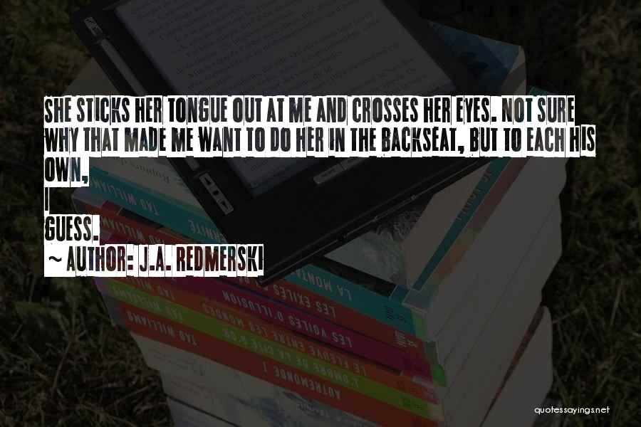 J.A. Redmerski Quotes: She Sticks Her Tongue Out At Me And Crosses Her Eyes. Not Sure Why That Made Me Want To Do