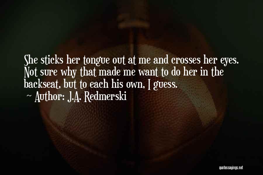 J.A. Redmerski Quotes: She Sticks Her Tongue Out At Me And Crosses Her Eyes. Not Sure Why That Made Me Want To Do