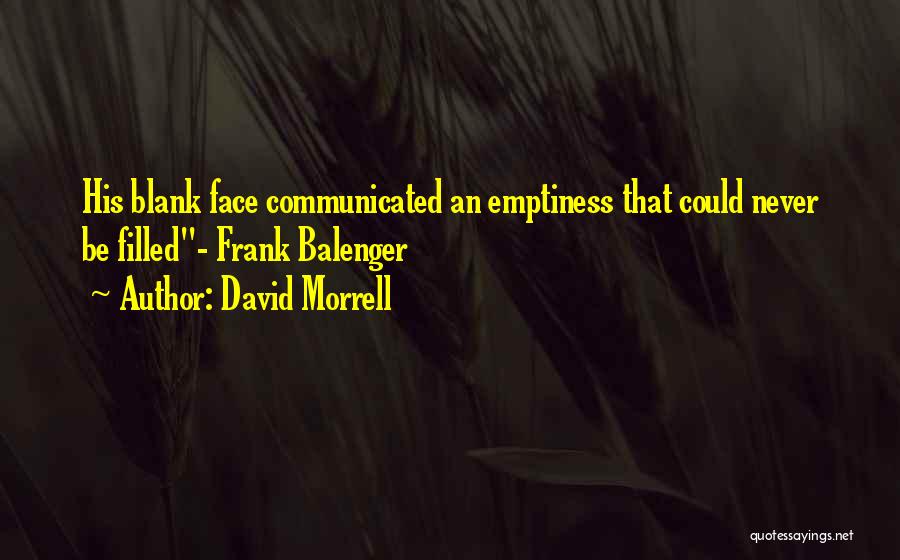 David Morrell Quotes: His Blank Face Communicated An Emptiness That Could Never Be Filled- Frank Balenger