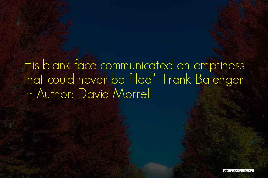 David Morrell Quotes: His Blank Face Communicated An Emptiness That Could Never Be Filled- Frank Balenger