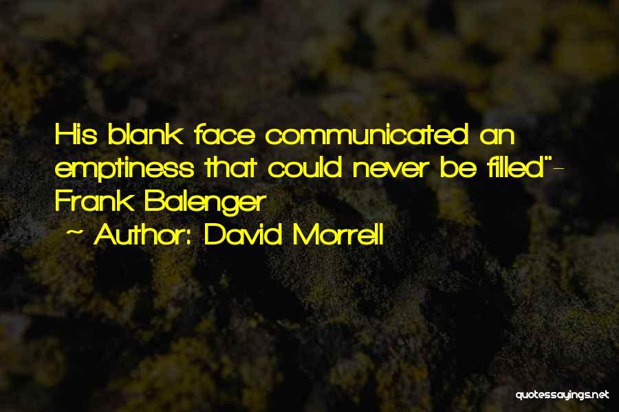 David Morrell Quotes: His Blank Face Communicated An Emptiness That Could Never Be Filled- Frank Balenger