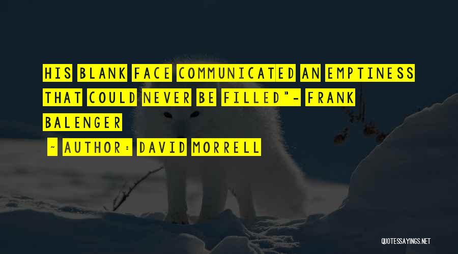 David Morrell Quotes: His Blank Face Communicated An Emptiness That Could Never Be Filled- Frank Balenger
