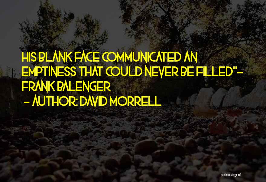 David Morrell Quotes: His Blank Face Communicated An Emptiness That Could Never Be Filled- Frank Balenger