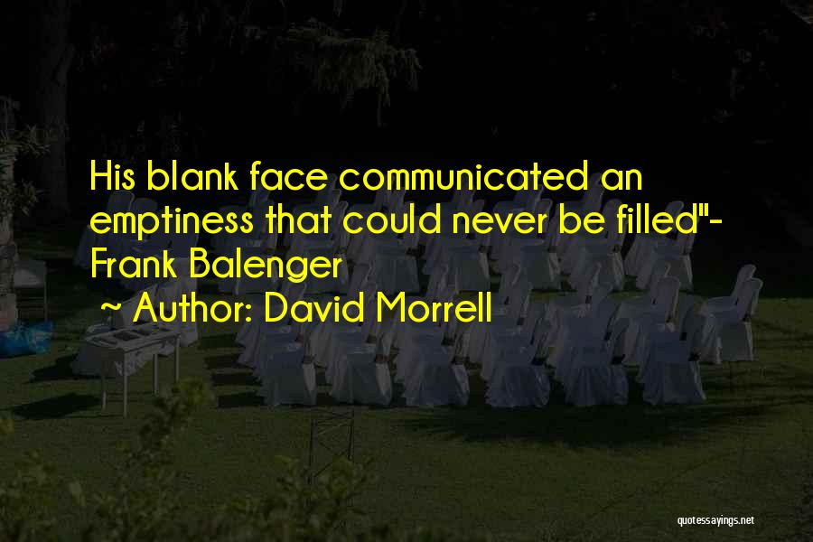 David Morrell Quotes: His Blank Face Communicated An Emptiness That Could Never Be Filled- Frank Balenger