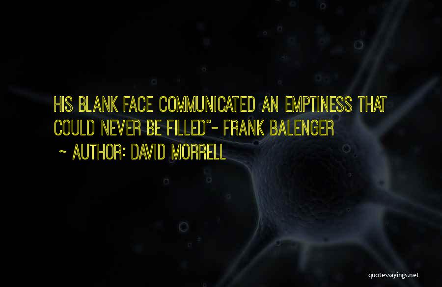 David Morrell Quotes: His Blank Face Communicated An Emptiness That Could Never Be Filled- Frank Balenger
