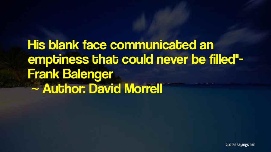 David Morrell Quotes: His Blank Face Communicated An Emptiness That Could Never Be Filled- Frank Balenger