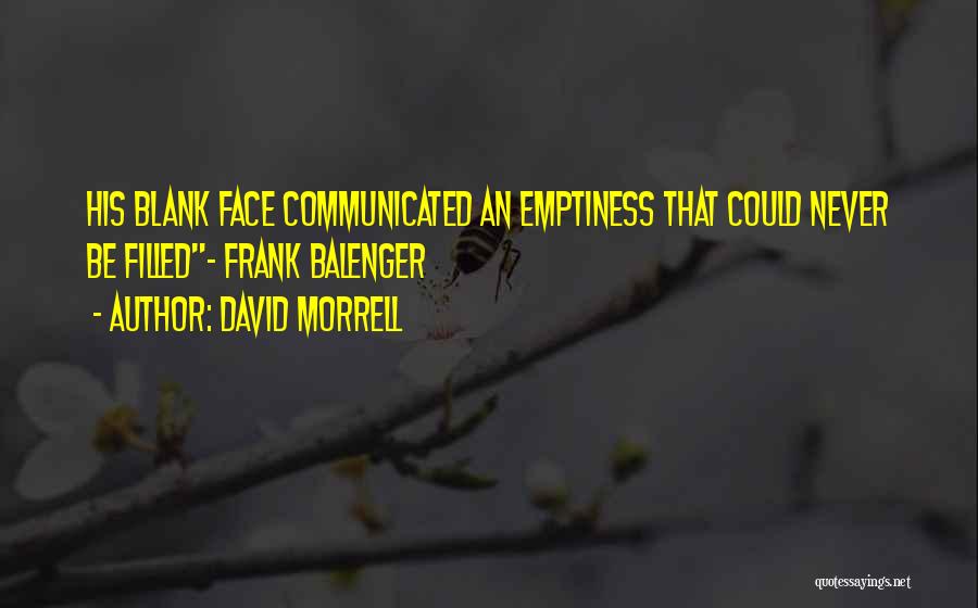 David Morrell Quotes: His Blank Face Communicated An Emptiness That Could Never Be Filled- Frank Balenger