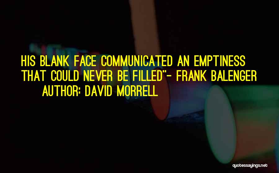 David Morrell Quotes: His Blank Face Communicated An Emptiness That Could Never Be Filled- Frank Balenger