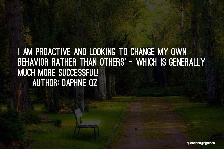 Daphne Oz Quotes: I Am Proactive And Looking To Change My Own Behavior Rather Than Others' - Which Is Generally Much More Successful!