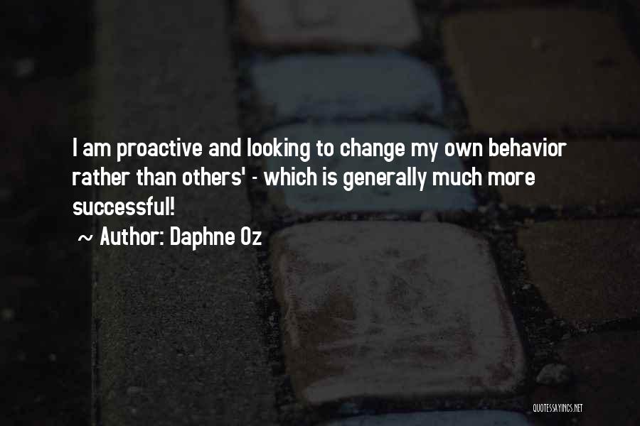 Daphne Oz Quotes: I Am Proactive And Looking To Change My Own Behavior Rather Than Others' - Which Is Generally Much More Successful!