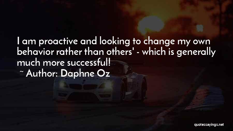 Daphne Oz Quotes: I Am Proactive And Looking To Change My Own Behavior Rather Than Others' - Which Is Generally Much More Successful!