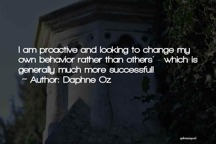 Daphne Oz Quotes: I Am Proactive And Looking To Change My Own Behavior Rather Than Others' - Which Is Generally Much More Successful!