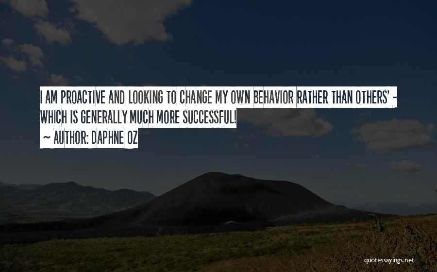 Daphne Oz Quotes: I Am Proactive And Looking To Change My Own Behavior Rather Than Others' - Which Is Generally Much More Successful!