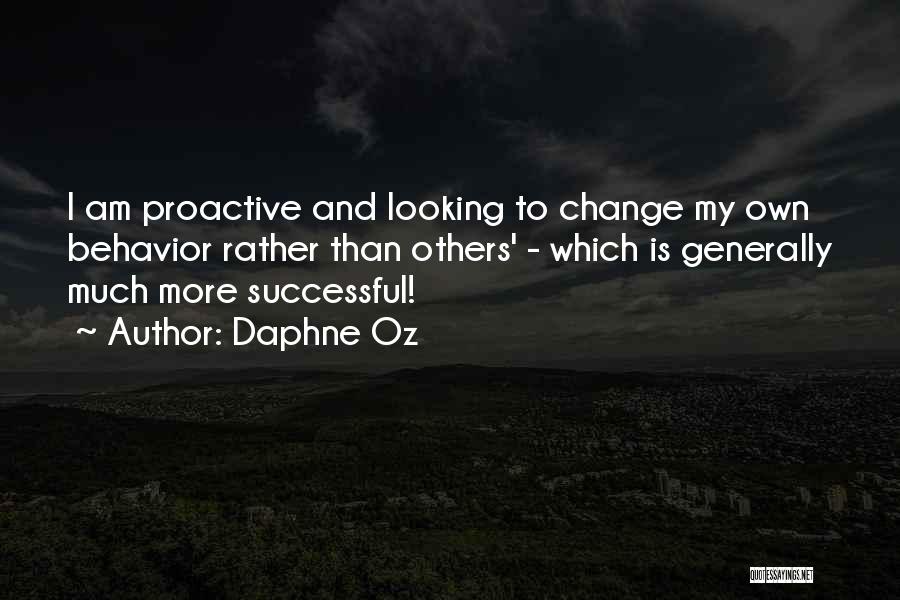 Daphne Oz Quotes: I Am Proactive And Looking To Change My Own Behavior Rather Than Others' - Which Is Generally Much More Successful!