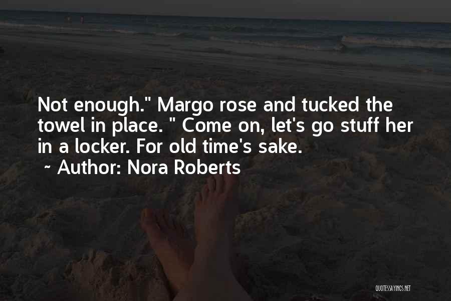 Nora Roberts Quotes: Not Enough. Margo Rose And Tucked The Towel In Place. Come On, Let's Go Stuff Her In A Locker. For