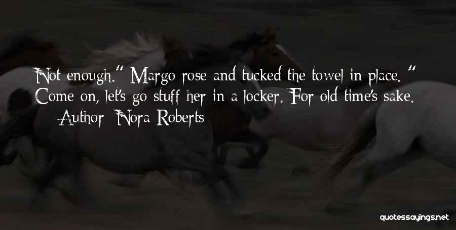 Nora Roberts Quotes: Not Enough. Margo Rose And Tucked The Towel In Place. Come On, Let's Go Stuff Her In A Locker. For